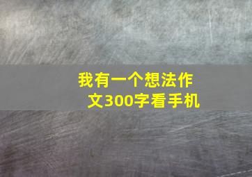 我有一个想法作文300字看手机