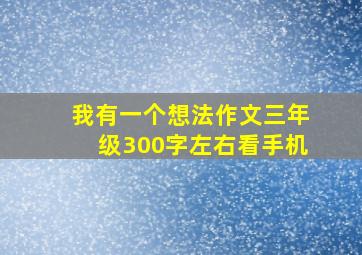 我有一个想法作文三年级300字左右看手机