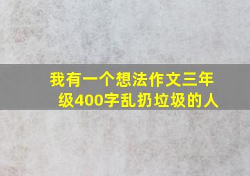 我有一个想法作文三年级400字乱扔垃圾的人