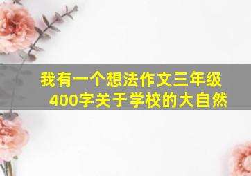 我有一个想法作文三年级400字关于学校的大自然