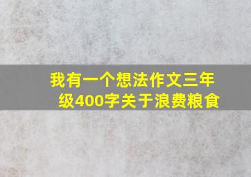 我有一个想法作文三年级400字关于浪费粮食