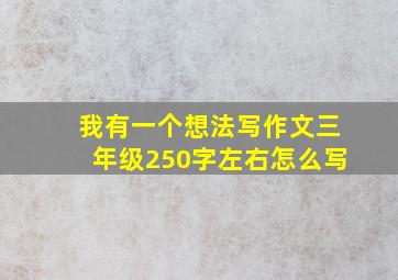 我有一个想法写作文三年级250字左右怎么写