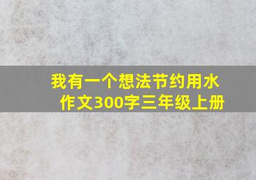 我有一个想法节约用水作文300字三年级上册