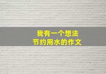 我有一个想法节约用水的作文