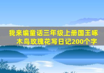 我来编童话三年级上册国王啄木鸟玫瑰花写日记200个字