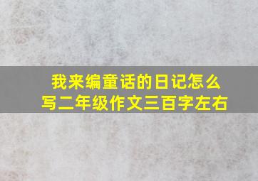 我来编童话的日记怎么写二年级作文三百字左右