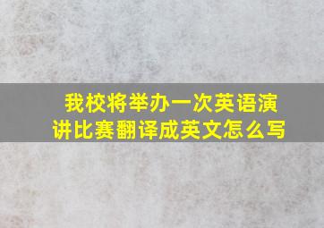 我校将举办一次英语演讲比赛翻译成英文怎么写