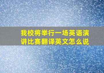 我校将举行一场英语演讲比赛翻译英文怎么说