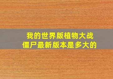 我的世界版植物大战僵尸最新版本是多大的