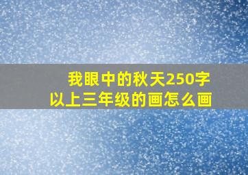 我眼中的秋天250字以上三年级的画怎么画