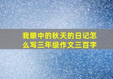 我眼中的秋天的日记怎么写三年级作文三百字