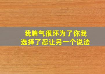 我脾气很坏为了你我选择了忍让另一个说法