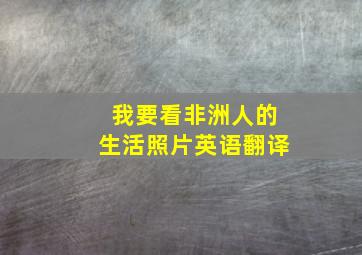 我要看非洲人的生活照片英语翻译