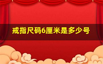 戒指尺码6厘米是多少号