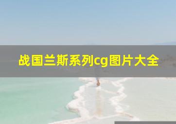 战国兰斯系列cg图片大全