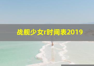 战舰少女r时间表2019