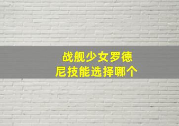 战舰少女罗德尼技能选择哪个