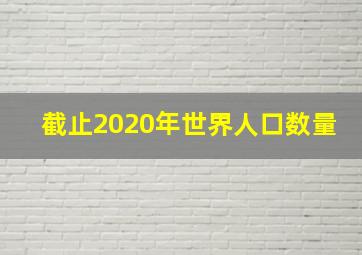 截止2020年世界人口数量