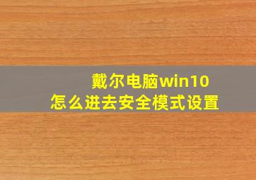 戴尔电脑win10怎么进去安全模式设置