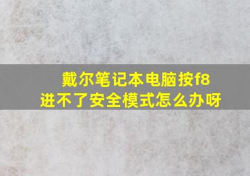 戴尔笔记本电脑按f8进不了安全模式怎么办呀