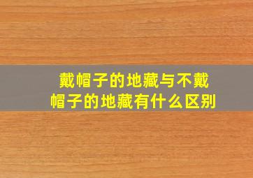 戴帽子的地藏与不戴帽子的地藏有什么区别