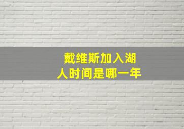 戴维斯加入湖人时间是哪一年