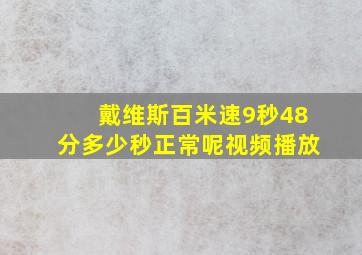 戴维斯百米速9秒48分多少秒正常呢视频播放