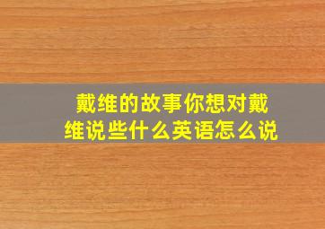 戴维的故事你想对戴维说些什么英语怎么说