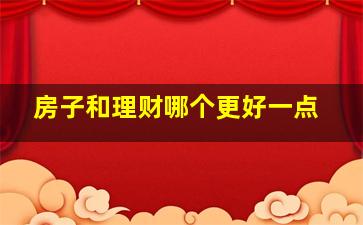 房子和理财哪个更好一点