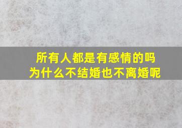 所有人都是有感情的吗为什么不结婚也不离婚呢