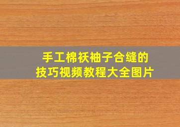 手工棉袄袖子合缝的技巧视频教程大全图片