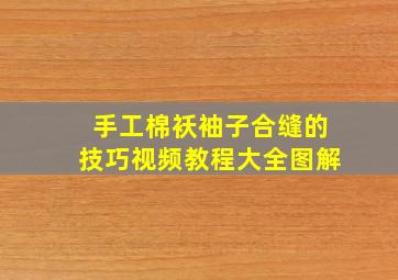 手工棉袄袖子合缝的技巧视频教程大全图解