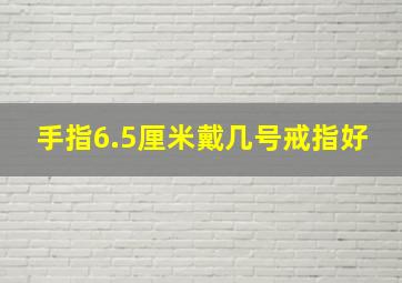 手指6.5厘米戴几号戒指好