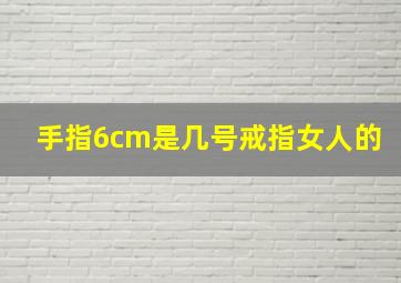 手指6cm是几号戒指女人的