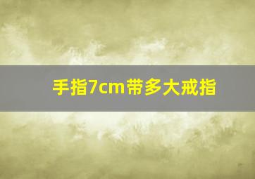 手指7cm带多大戒指