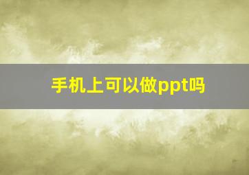 手机上可以做ppt吗