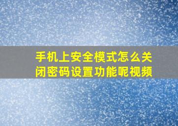 手机上安全模式怎么关闭密码设置功能呢视频