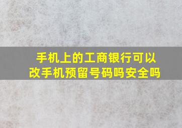 手机上的工商银行可以改手机预留号码吗安全吗