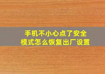 手机不小心点了安全模式怎么恢复出厂设置