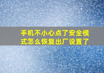 手机不小心点了安全模式怎么恢复出厂设置了