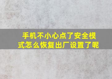 手机不小心点了安全模式怎么恢复出厂设置了呢