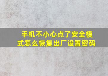 手机不小心点了安全模式怎么恢复出厂设置密码