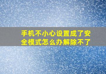 手机不小心设置成了安全模式怎么办解除不了