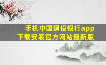 手机中国建设银行app下载安装官方网站最新版