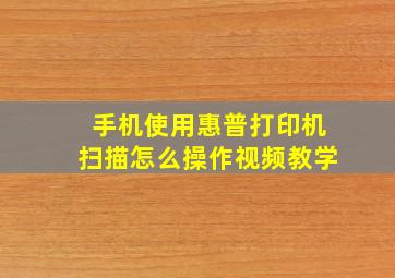 手机使用惠普打印机扫描怎么操作视频教学