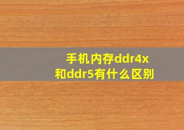 手机内存ddr4x和ddr5有什么区别