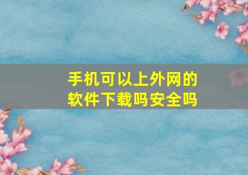 手机可以上外网的软件下载吗安全吗