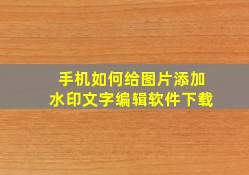 手机如何给图片添加水印文字编辑软件下载