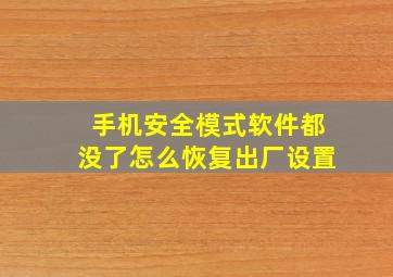 手机安全模式软件都没了怎么恢复出厂设置