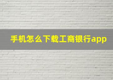 手机怎么下载工商银行app